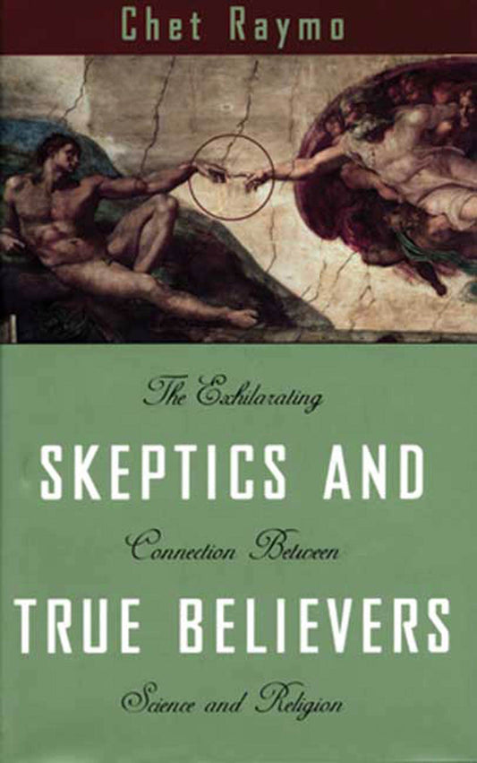 Skeptics and True Believers: The Exhilarating Connection Between Science and Religion book cover