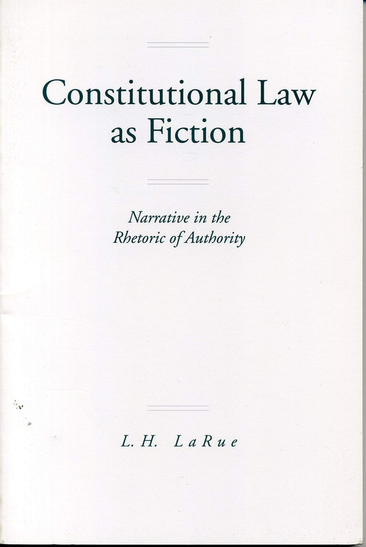 Constitutional Law as Fiction: Narrative in the Rhetoric of Authority