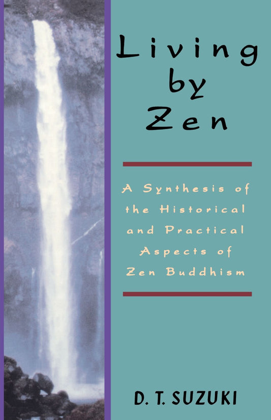 Living by Zen: A Synthesis of the Historical and Practical Aspects of Zen Buddhism