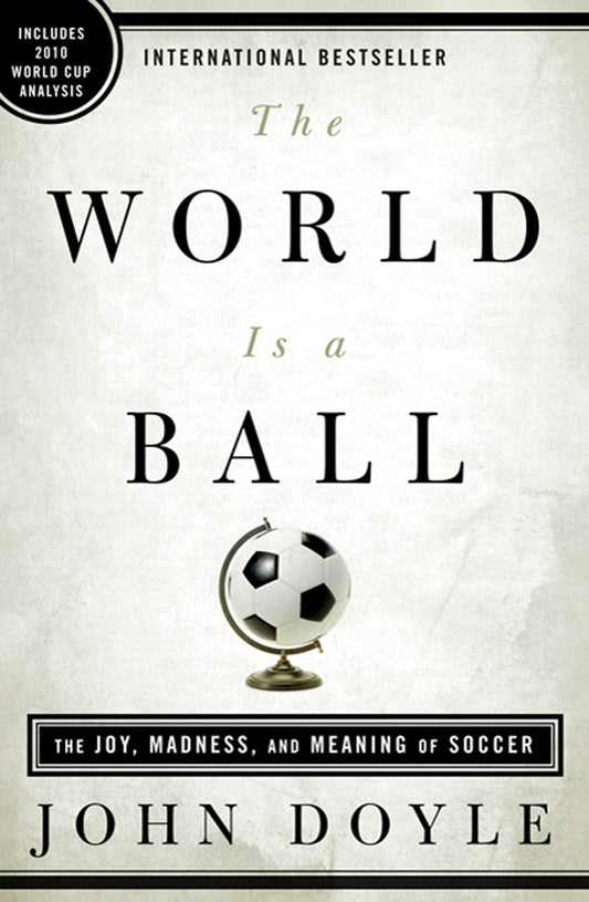World Is a Ball: The Joy, Madness, and Meaning of Soccer