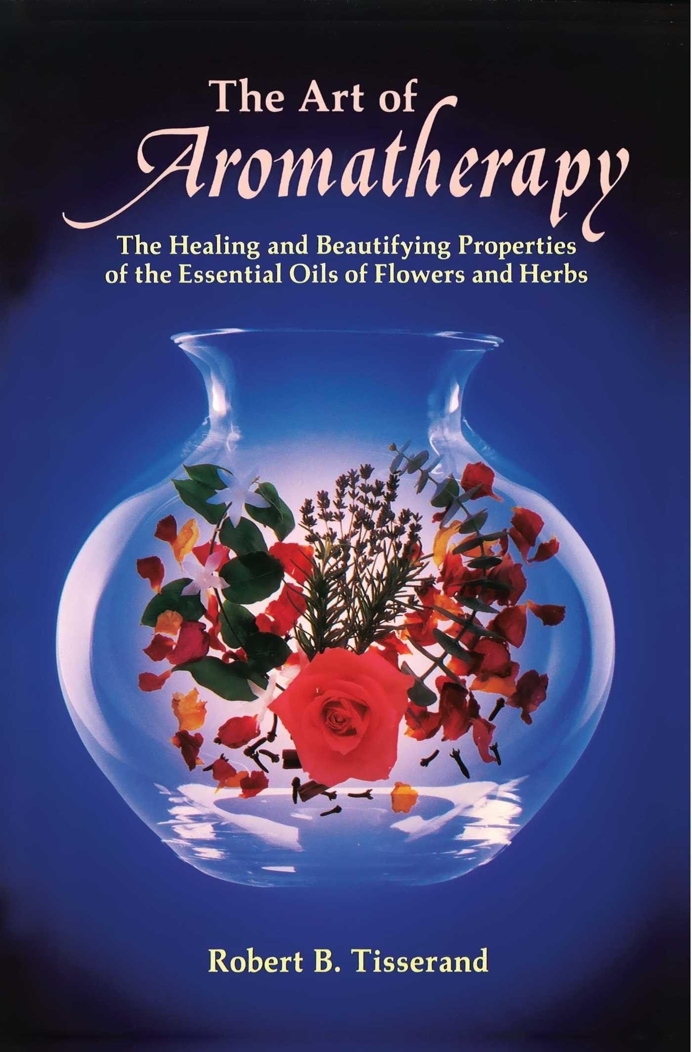 Art of Aromatherapy: The Healing and Beautifying Properties of the Essential Oils of Flowers and Herbs (Original) book cover