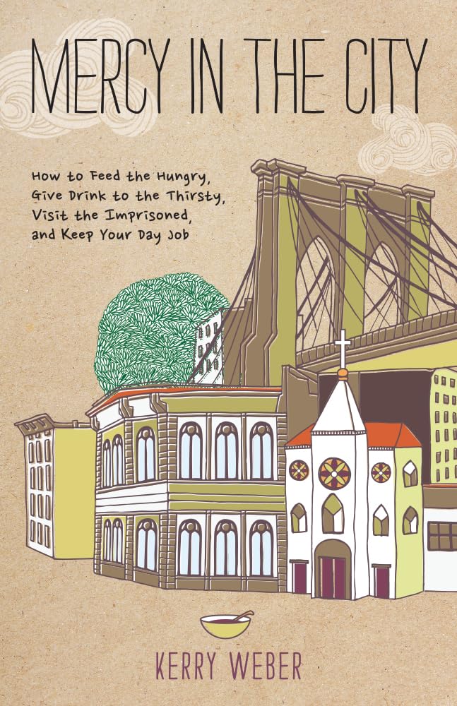Mercy in the City: How to Feed the Hungry, Give Drink to the Thirsty, Visit the Imprisoned, and Keep Your Day Job book cover