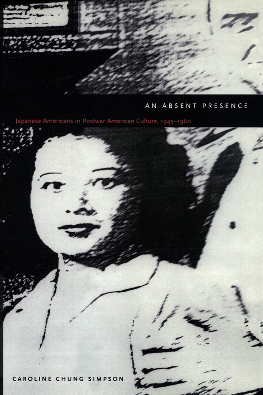 An Absent Presence: Japanese Americans in Postwar American Culture, 1945-1960 (New Americanists) book cover