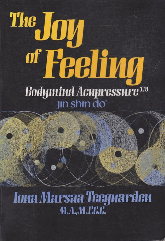 Joy of Feeling: Bodymind Acupressure, Jin Shin Do