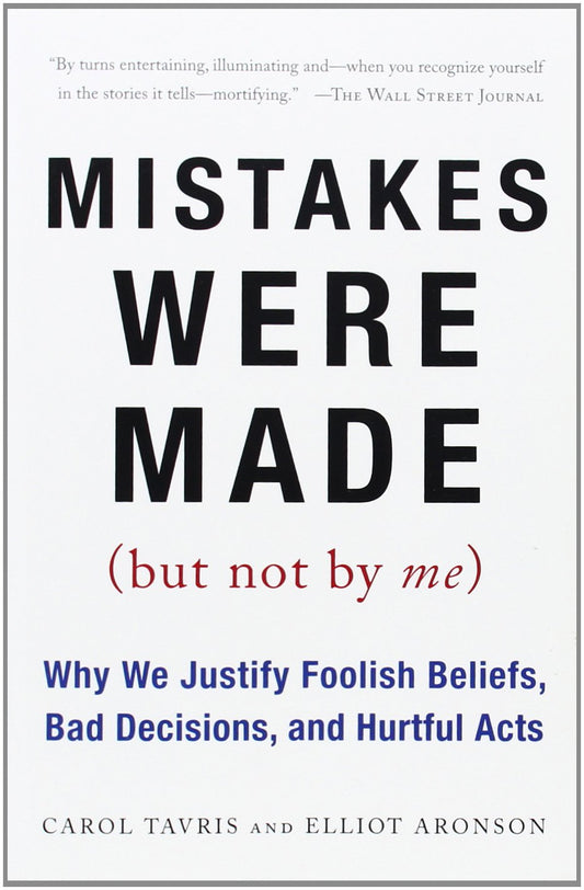 Mistakes Were Made (But Not by Me): Why We Justify Foolish Beliefs, Bad Decisions, and Hurtful Acts book cover