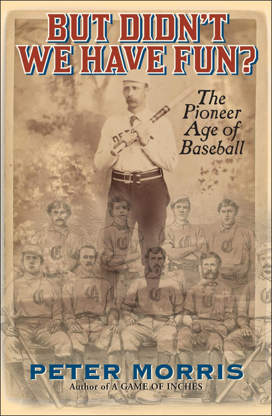 But Didn't We Have Fun?: An Informal History of Baseball's Pioneer Era, 1843-1870 book cover