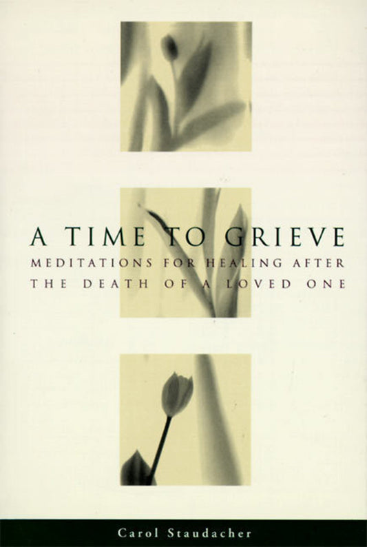 Time to Grieve: Meditations for Healing After the Death of a Loved One