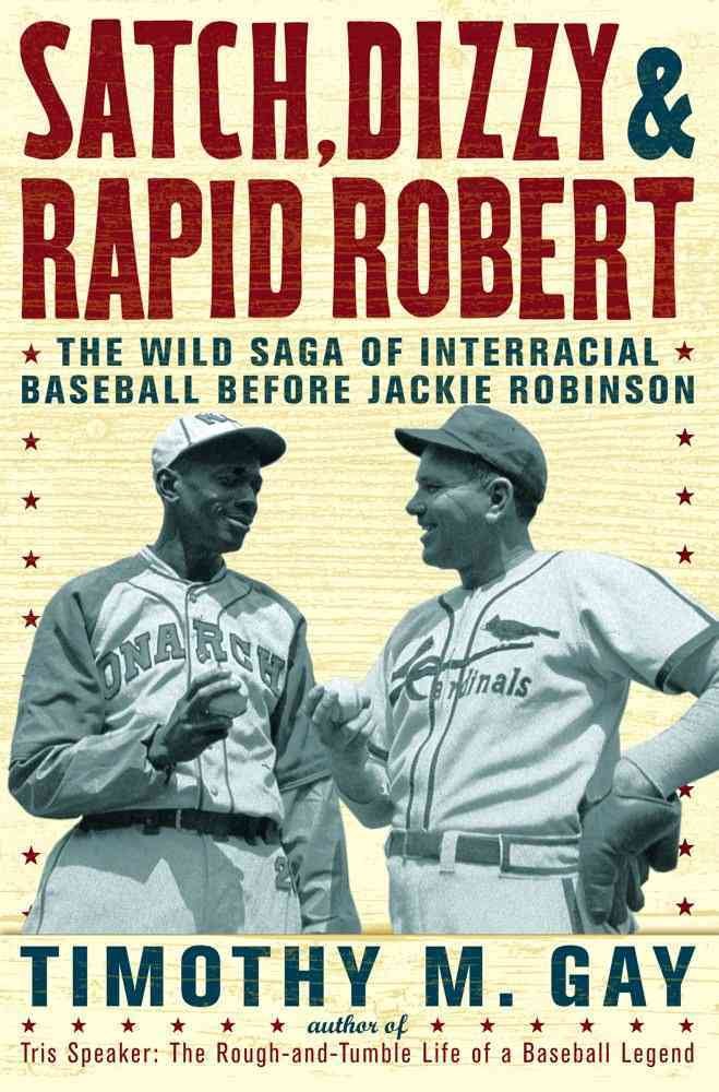 Satch, Dizzy, and Rapid Robert: The Wild Saga of Interracial Baseball Before Jackie Robinson book cover