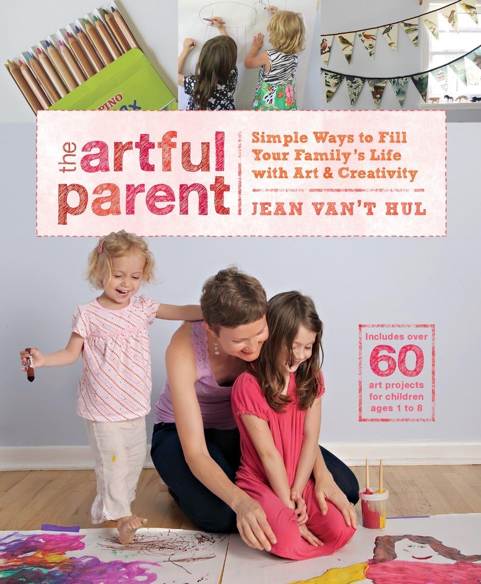 The Artful Parent: Simple Ways to Fill Your Family's Life with Art and Creativity--Includes over 60 Art Projects for Children Ages 1 to 8