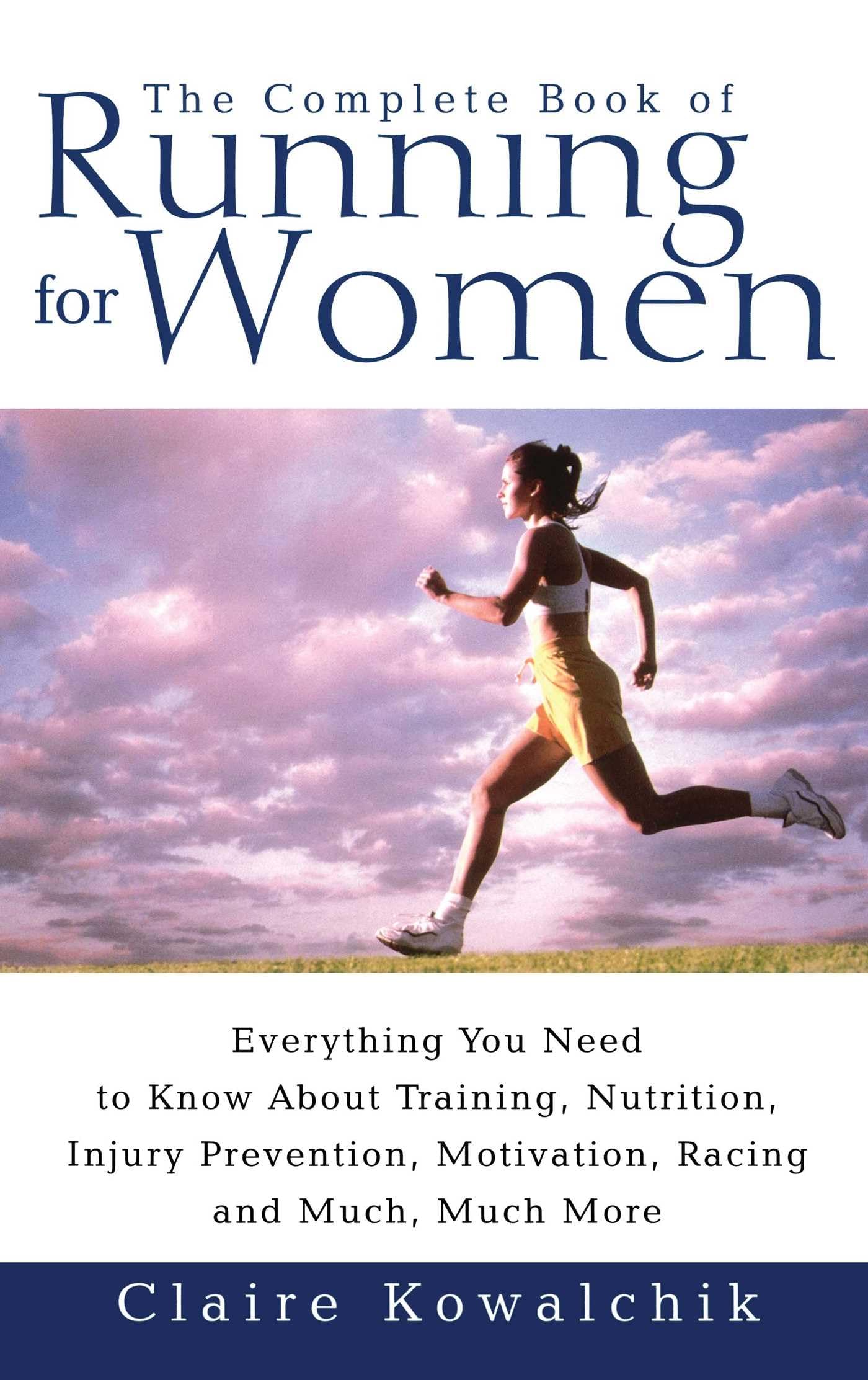 Complete Book of Running for Women: Everything You Need to Know about Training, Nutrition, Injury Prevention, Motivation, Racing and Much, Much More book cover