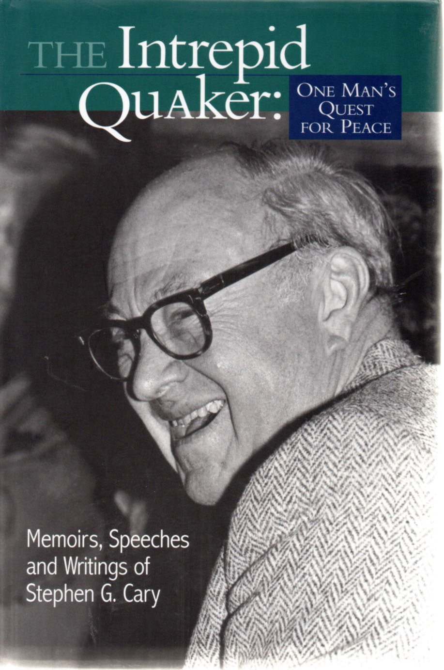 The Intrepid Quaker: One Man's Quest for Peace : Memoirs, Speeches, and Writings of Stephen G. Cary book cover
