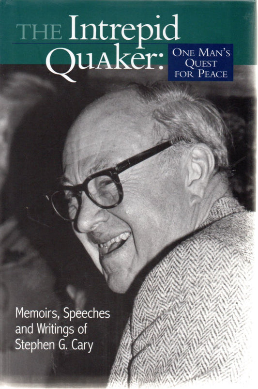 The Intrepid Quaker: One Man's Quest for Peace : Memoirs, Speeches, and Writings of Stephen G. Cary book cover