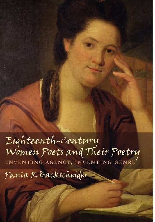 Eighteenth-Century Women Poets and Their Poetry: Inventing Agency, Inventing Genre