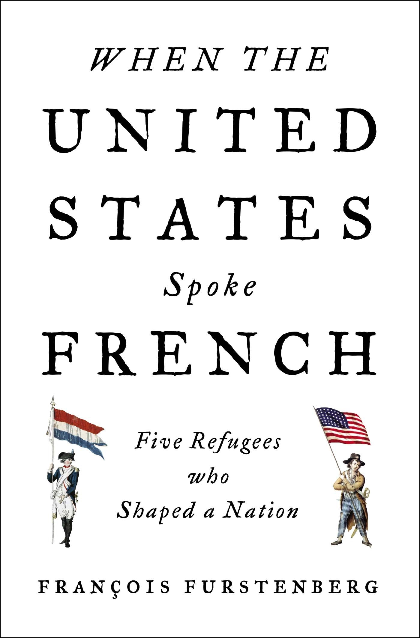 When the United States Spoke French: Five Refugees Who Shaped a Nation book cover