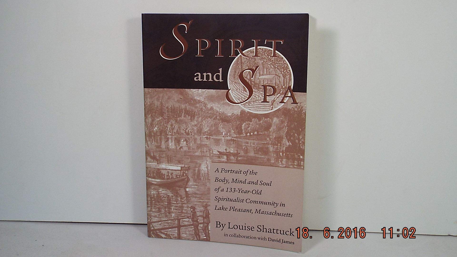 Spirit And Spa: A Portrait Of The Body, Mind And Soul Of A 133-year-old Spiritualist Community In Lake Pleasant, Massachusetts book cover