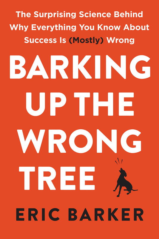 Barking Up the Wrong Tree: The Surprising Science Behind Why Everything You Know about Success Is (Mostly) Wrong book cover