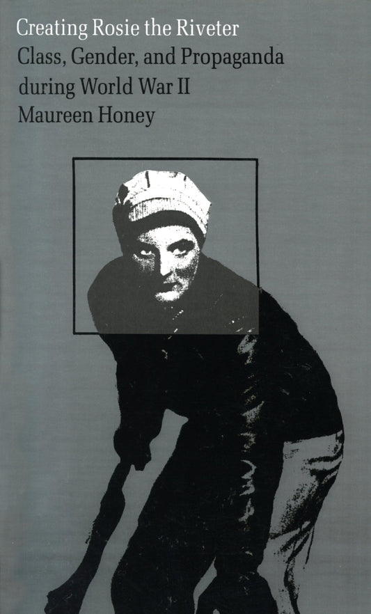 Creating Rosie the Riveter: Class, Gender, and Propaganda During World War II book cover