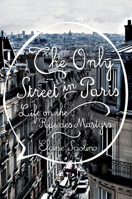 Only Street in Paris: Life on the Rue Des Martyrs