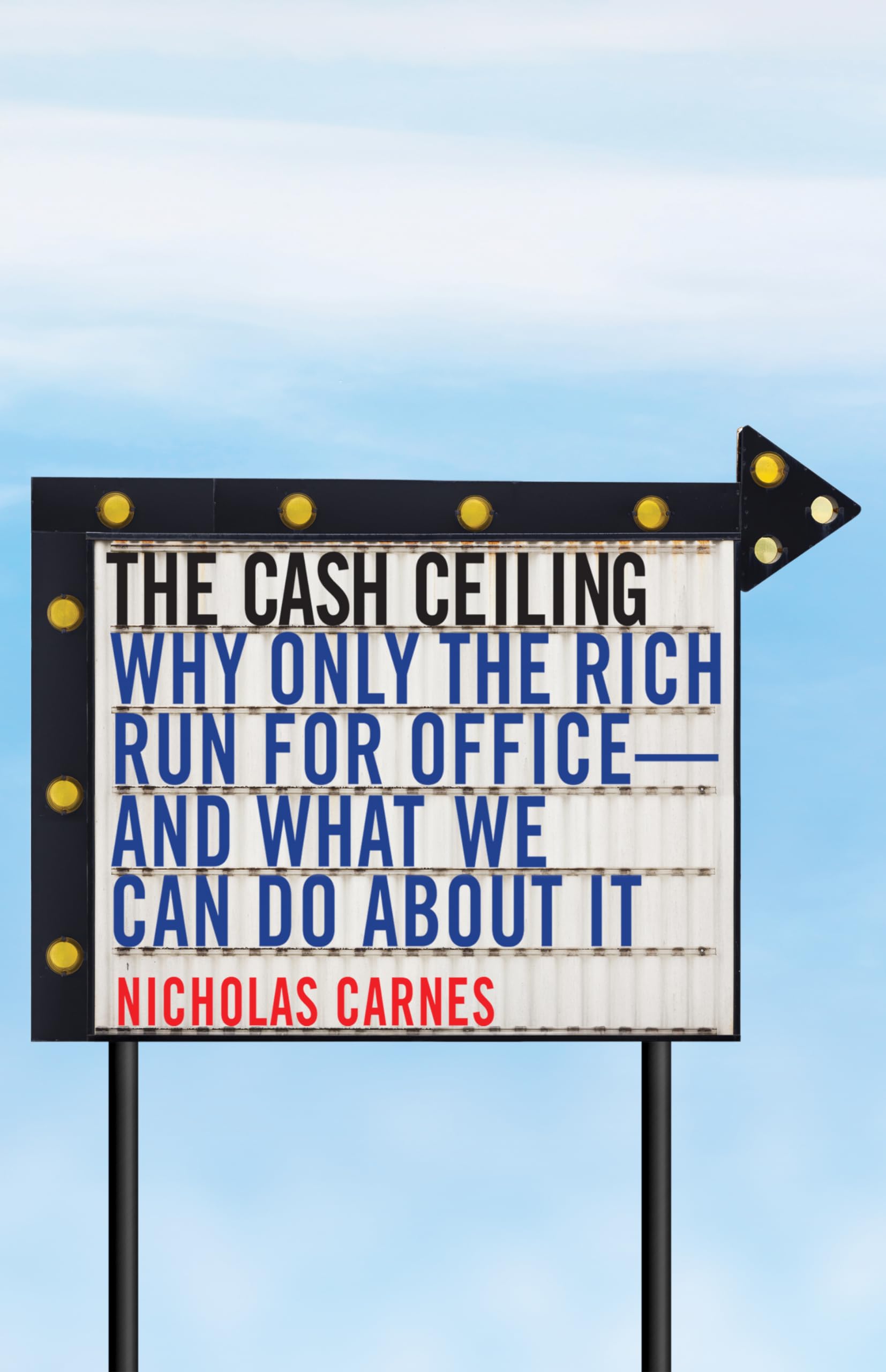Cash Ceiling: Why Only the Rich Run for Office--And What We Can Do about It book cover