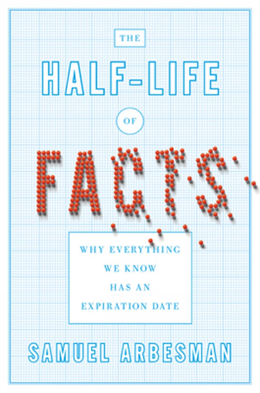 Half-Life of Facts: Why Everything We Know Has an Expiration Date book cover
