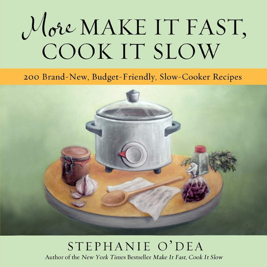 More Make It Fast, Cook It Slow: 200 Brand-New, Budget-Friendly, Slow-Cooker Recipes