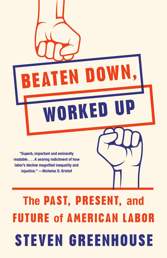Beaten Down, Worked Up: The Past, Present, and Future of American Labor book cover