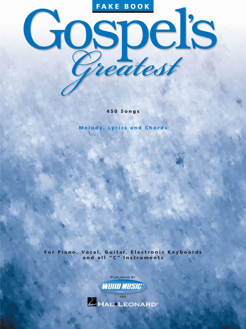Gospel's Greatest Fake Book 449 Classic and Contemporary Gospel Songs for Piano, Guitar, and C Instruments Worship and Choir Music Collection for Musi