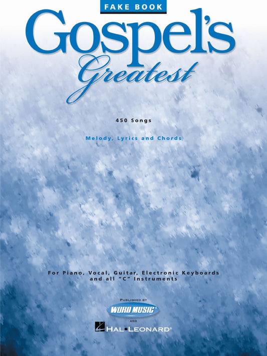 Gospel's Greatest Fake Book 449 Classic and Contemporary Gospel Songs for Piano, Guitar, and C Instruments Worship and Choir Music Collection for Musi