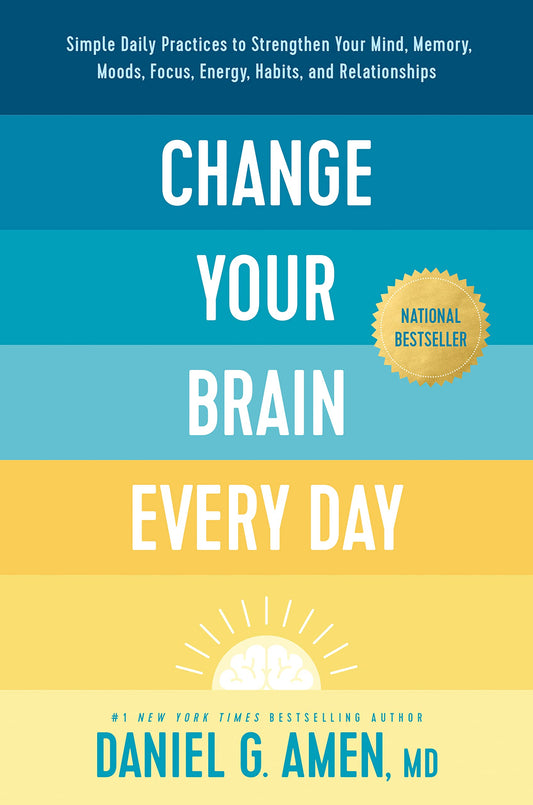 Change Your Brain Every Day: Simple Daily Practices to Strengthen Your Mind, Memory, Moods, Focus, Energy, Habits, and Relationships book cover