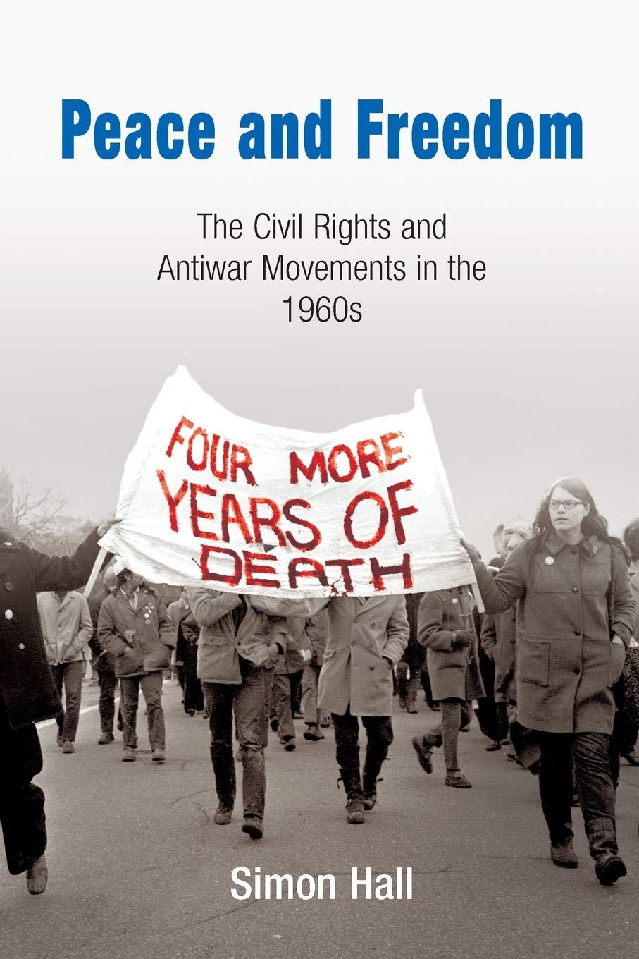 Peace and Freedom: The Civil Rights and Antiwar Movements in the 196s (Politics and Culture in Modern America)