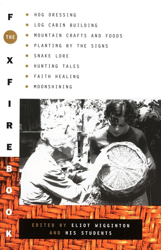 Foxfire Book: Hog Dressing, Log Cabin Building, Mountain Crafts and Foods, Planting by the Signs, Snake Lore, Hunting Tales, Faith H