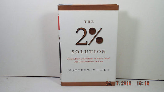 The Two Percent Solution: Fixing America's Problems In Ways Liberals And Conservatives Can Love