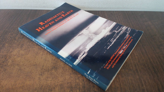 Radioactive Heaven and Earth: The Health and Environmental Effects of Nuclear Weapons Testing In, On, and Above the Earth: A Report of the Ippnw Int book cover
