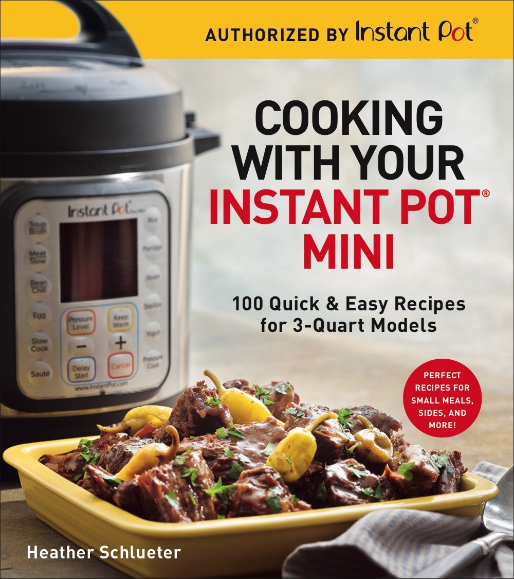 Cooking with Your Instant Pot(r) Mini: 100 Quick & Easy Recipes for 3-Quart Models - A Cookbook