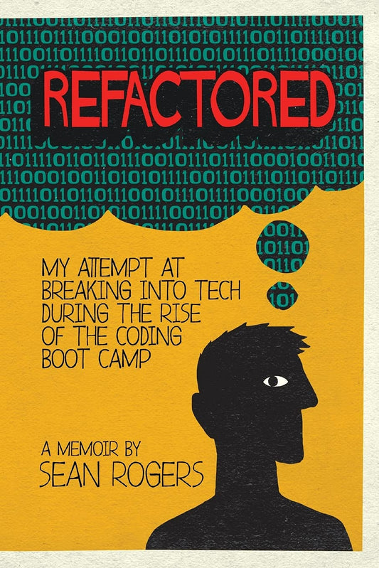 Refactored: My Attempt at Breaking into Tech During the Rise of the Coding Boot Camp book cover