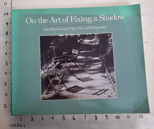 On the Art of Fixing a Shadow: One Hundred and Fifty Years of Photography