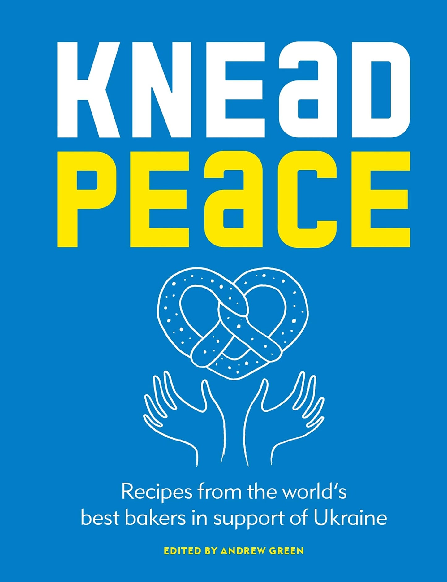 Knead Peace: Bake for Ukraine: Recipes from the World's Best Bakers in Support of Ukraine book cover