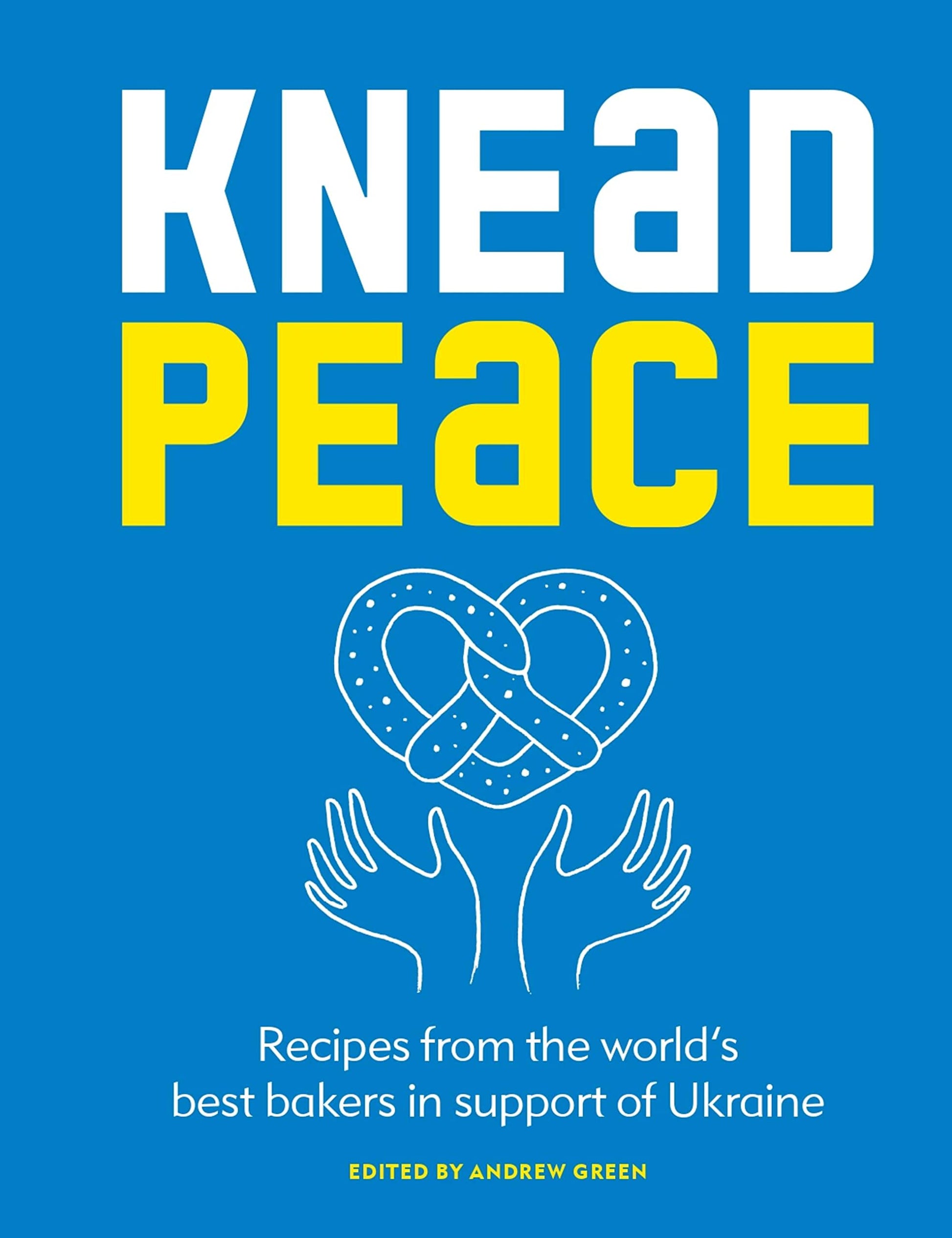 Knead Peace: Bake for Ukraine: Recipes from the World's Best Bakers in Support of Ukraine book cover