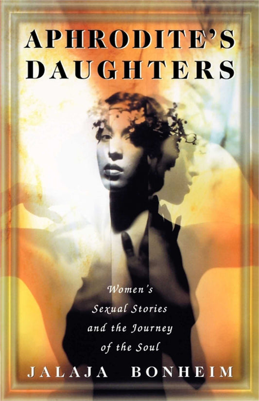 Aphrodite's Daughters: Women's Sexual Stories and the Journey of the Soul (Original)