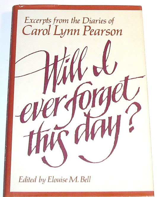 Will I Every Forget This Day? Excerpts from the diaries of Carol Lynn Pearson