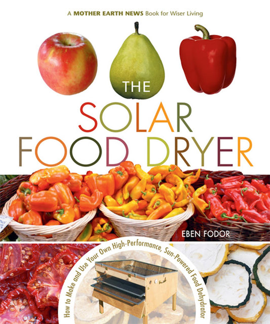 Solar Food Dryer: How to Make and Use Your Own Low-Cost, High Performance, Sun-Powered Food Dehydrator book cover