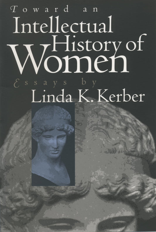 Toward an Intellectual History of Women: Essays By Linda K. Kerber book cover