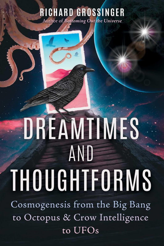 Dreamtimes and Thoughtforms: Cosmogenesis from the Big Bang to Octopus and Crow Intelligence to UFOs book cover