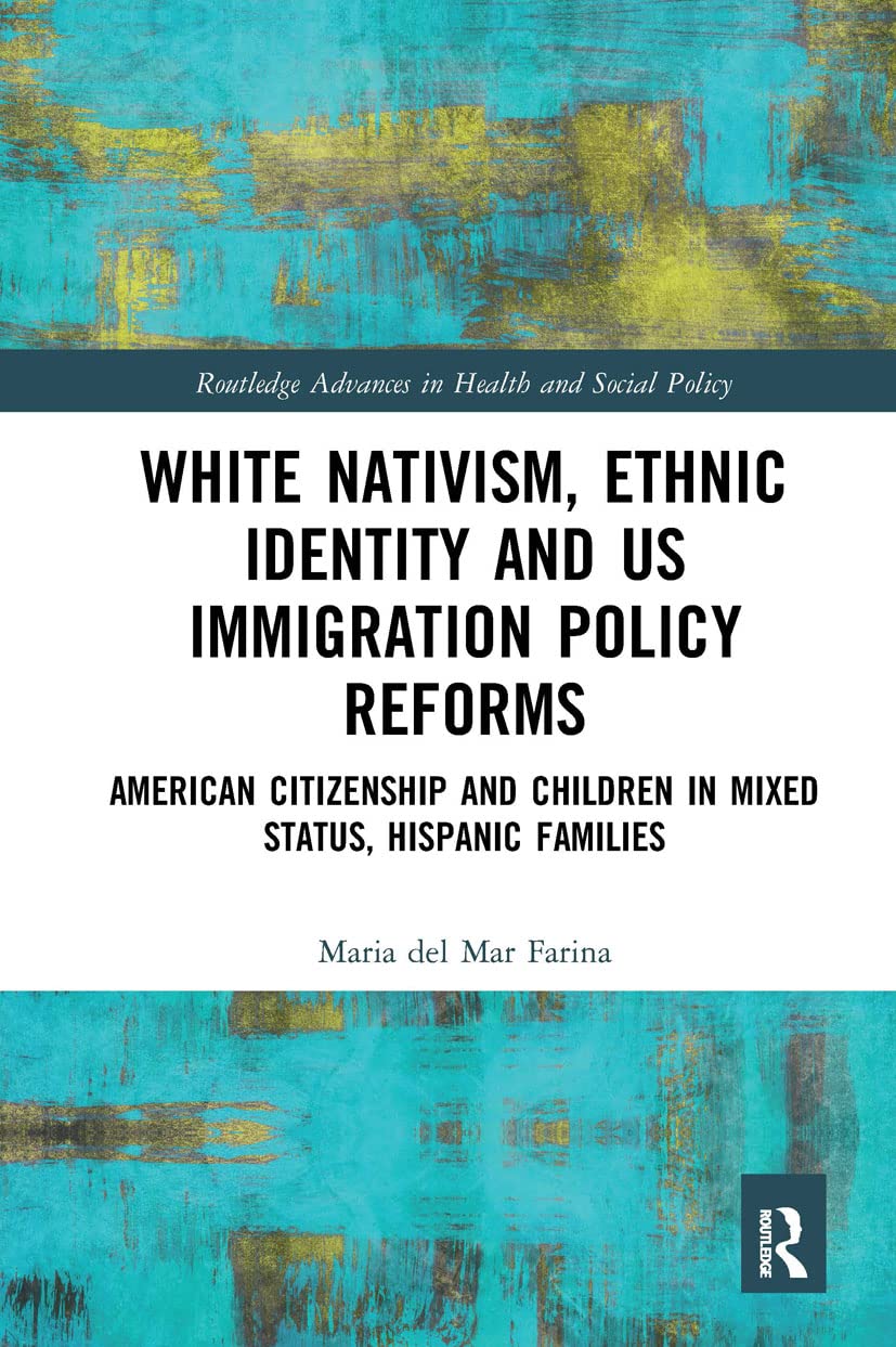 White Nativism, Ethnic Identity and US Immigration Policy Reforms: American Citizenship and Children in Mixed Status, Hispanic Families book cover