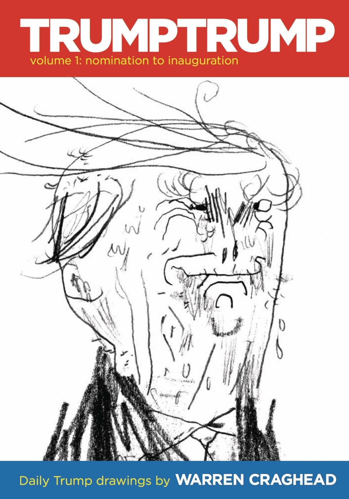 Trumptrump Volume 1: Nomination to Inauguration: Daily Trump Drawings