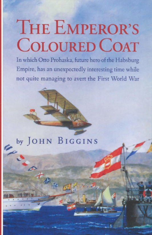 Emperor's Coloured Coat: In Which Otto Prohaska, Hero of the Habsburg Empire, Has an Interesting Time While Not Quite Managing to Avert the Fir