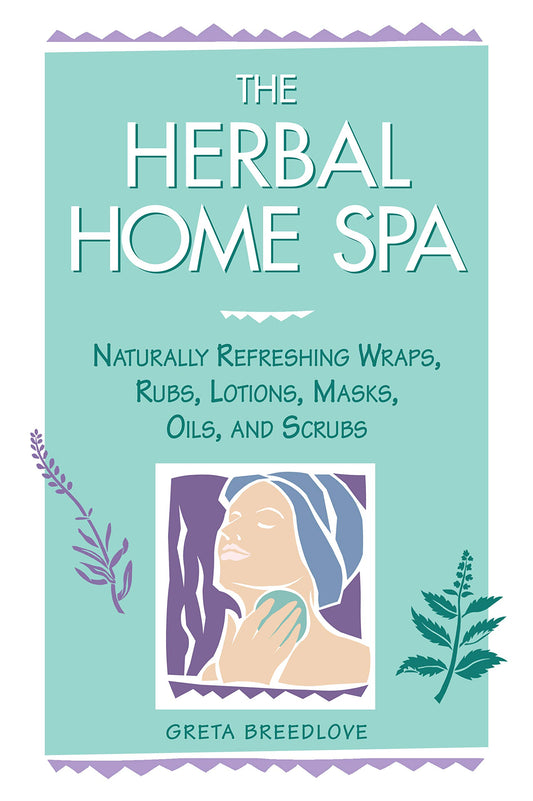 Herbal Home Spa: Naturally Refreshing Wraps, Rubs, Lotions, Masks, Oils, and Scrubs book cover