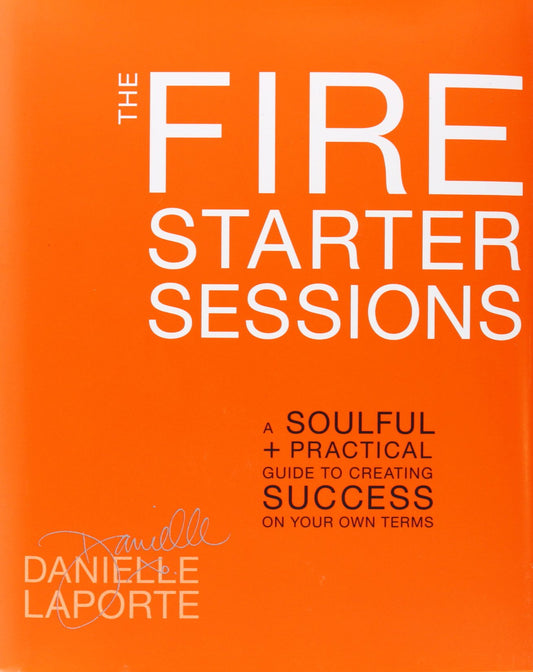 Fire Starter Sessions: A Soulful + Practical Guide to Creating Success on Your Own Terms