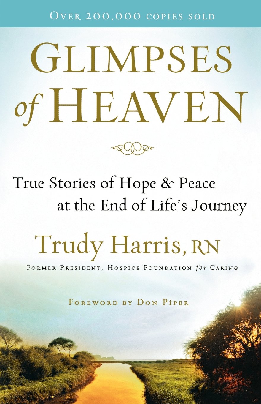 Glimpses of Heaven: True Stories of Hope and Peace at the End of Life's Journey