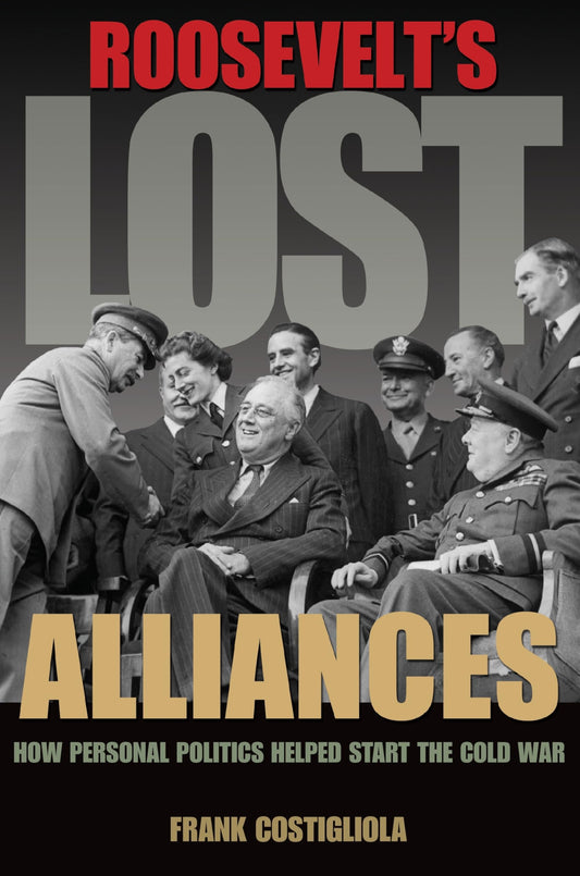 Roosevelt's Lost Alliances: How Personal Politics Helped Start the Cold War book cover